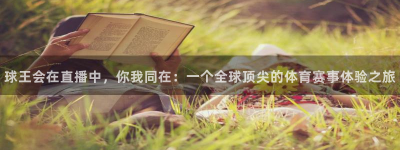 球王会在直播中，你我同在：一个全球顶尖的体育赛事体验之旅