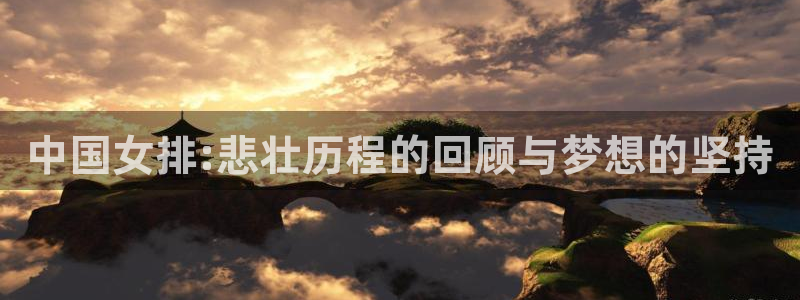 中国女排:悲壮历程的回顾与梦想的坚持